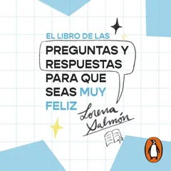 El libro de las preguntas y respuestas para que seas muy feliz