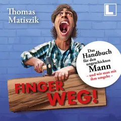 Finger weg!: Das Handbuch für den ungeschickten Mann - und wie man mit ihm umgeht -