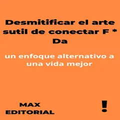 Desmitificar el arte sutil de conectar F * Da: un enfoque alternativo a una vida mejor