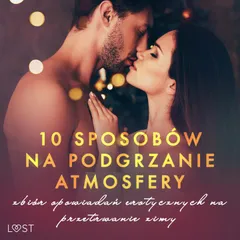 10 sposobów na podgrzanie atmosfery – zbiór opowiadań erotycznych na przetrwanie zimy