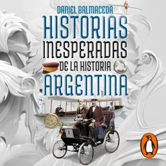 Historias inesperadas de la historia argentina