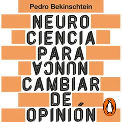 Neurociencia para (nunca) cambiar de opinión