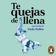 Te quejas de llena
