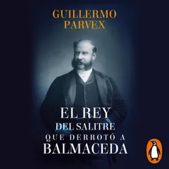 El rey del salitre que derrotó a Balmaceda