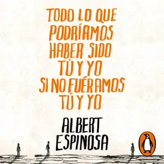 Todo lo que podríamos haber sido tú y yo si no fuéramos tú y yo