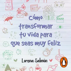 Cómo transformar tu vida para que seas muy feliz
