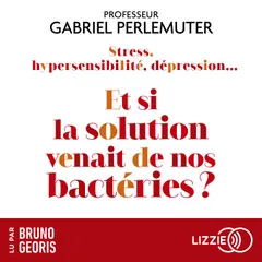 Stress, hypersensibilité, dépression...Et si la solution venait de nos bactéries ?