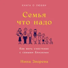 Семья что надо: Как жить счастливо с самыми близкими. Книга о любви