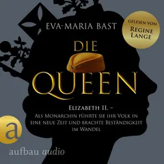 Die Queen: Elizabeth II. - Als Monarchin führte sie ihr Volk in eine neue Zeit und brachte Beständigkeit im Wandel - Romanbiografie