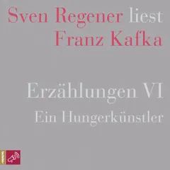 Erzählungen VI - Ein Hungerkünstler - Sven Regener liest Franz Kafka