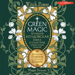 Green Magic. Большая колдовская книга о силе трав, камней, стихий, ароматов