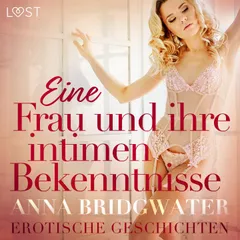 Eine Frau und ihre intimen Bekenntnisse – Erotische Geschichten