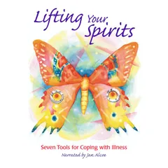 Lifting Your Spirits. 7 tools for coping with illness