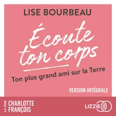 Écoute ton corps - Ton plus grand ami sur la Terre (version intégrale)