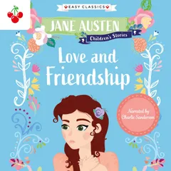 Love and Friendship - Jane Austen Children's Stories (Easy Classics)
