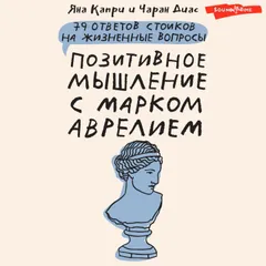 Позитивное мышление с Марком Аврелием: 79 стоических ответов на жизненные вопросы