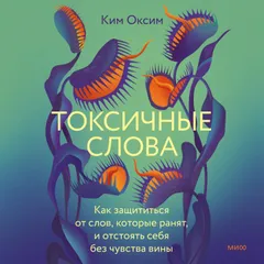 Токсичные слова. Как защититься от слов, которые ранят, и отстоять себя без чувства вины