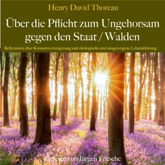 Henry David Thoreau: Über die Pflicht zum Ungehorsam gegen den Staat / Walden