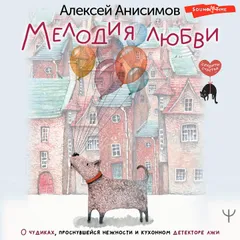 Мелодия любви. О чудиках, проснувшейся нежности и кухонном детекторе лжи