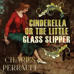 Cinderella, or the Little Glass Slipper