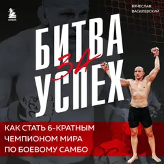 Битва за успех. Как стать 6кратным чемпионом мира по боевому самбо