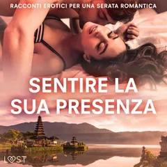 Sentire la sua presenza: racconti erotici per una serata romantica