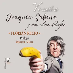 Yo maté a Joaquín Sabina y otros relatos del afán