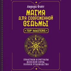 Магия для современной ведьмы. Практики и ритуалы женской силы. Полное руководство