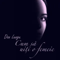 Cum să uiți o femeie