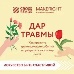 Саммари книги "Дар травмы. Как прожить травмирующие события и превратить их в точку роста"