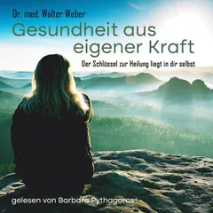 Gesundheit aus eigener Kraft - Der Schlüssel zur Heilung liegt in dir selbst