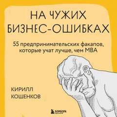 На чужих бизнес-ошибках. 55 предпринимательских факапов, которые учат лучше, чем МБА