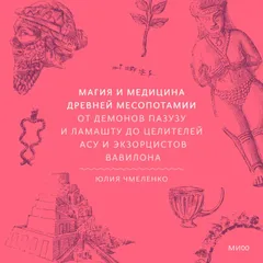 Магия и медицина Древней Месопотамии. От демонов Пазузу и Ламашту до целителей асу и экзорцистов Вавилона