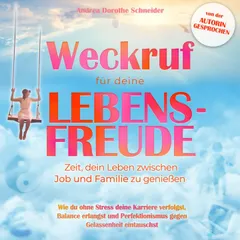 Weckruf für deine Lebensfreude: Zeit, dein Leben zwischen Job und Familie zu genießen