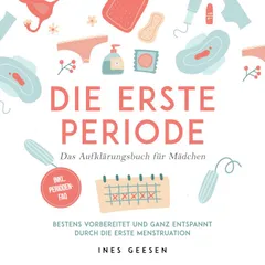 Die erste Periode - Das Aufklärungsbuch für Mädchen: Bestens vorbereitet und ganz entspannt durch die erste Menstruation - inkl. Perioden-FAQ