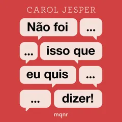 Não foi isso que eu quis dizer!