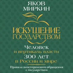 Искушение государством. Человек и вертикаль власти 300 лет в России и мире