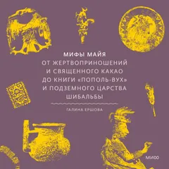 Мифы майя. От жертвоприношений и священного какао до книги «Пополь-Вух» и подземного царства Шибальбы