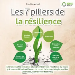 Les 7 piliers de la résilience: Entraînez votre résilience et augmentez votre résistance au stress grâce aux méthodes efficaces du zen et de la psychologie positive