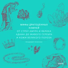 Мифы драгоценных камней. От стрел Амура и яблока Адама до живого серебра и кожи Великого Полоза