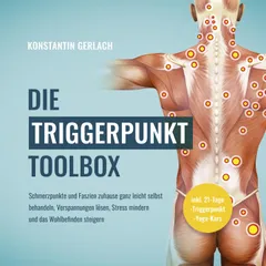 Die Triggerpunkte Toolbox: Schmerzpunkte und Faszien zuhause ganz leicht selbst behandeln, Verspannungen lösen, Stress mindern und das Wohlbefinden steigern - inkl. 21-Tage-Triggerpunkt-Yoga-Kurs