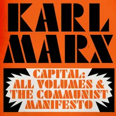 Capital: Volumes 1, 2, and 3, and The Communist Manifesto