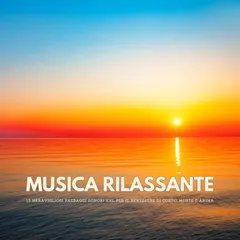 Musica rilassante: 15 meravigliosi paesaggi sonori XXL per il benessere di corpo, mente e anima