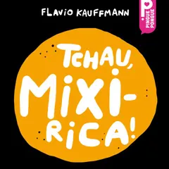 Tchau, Mixirica!