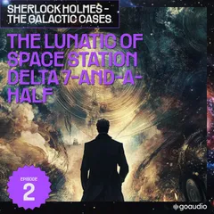 The Lunatic of Space Station Delta 7-And-A-Half (Sherlock Holmes - The Galactic Cases, Episode 2)