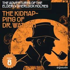The Kidnapping of Dr. Watson (The Adventures of the Elderly Sherlock Holmes, Episode 8)