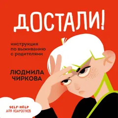 Достали! Инструкция по выживанию с родителями