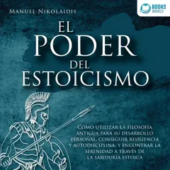 EL PODER DEL ESTOICISMO: Cómo utilizar la filosofía antigua para su desarrollo personal, conseguir resiliencia y autodisciplina, y encontrar la serenidad a través de la sabiduría estoica