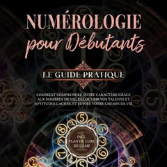Numérologie pour débutants - Le guide pratique: Comment comprendre votre caractère grâce aux nombres de vie, découvrir vos talents et aptitudes cachés, et suivre votre chemin de vie | incl. plan de cure de l'âme