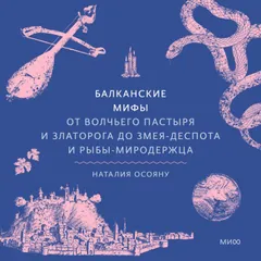 Балканские мифы. От Волчьего пастыря и Златорога до Змея-Деспота и рыбы-миродержца